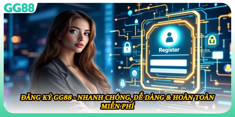 Đăng Ký GG88 - Nhanh Chóng, Dễ Dàng & Hoàn Toàn Miễn Phí