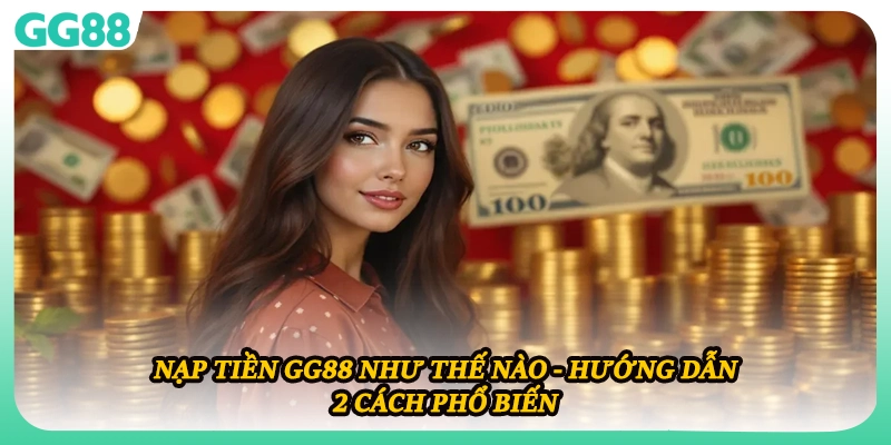 Nạp Tiền GG88 Như Thế Nào - Hướng Dẫn 2 Cách Phổ Biến
