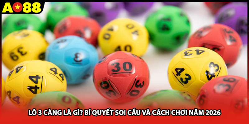 Lô 3 Càng Là Gì? Bí Quyết Soi Cầu Và Cách Chơi Tại AO88